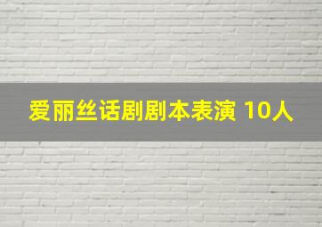 爱丽丝话剧剧本表演 10人